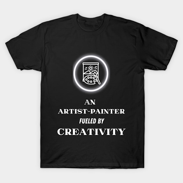 A Artist-Painter fueled by Creativity T-Shirt by Cupideros